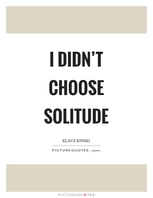 I didn't choose solitude Picture Quote #1