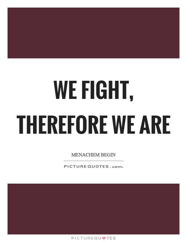 We fight, therefore we are Picture Quote #1