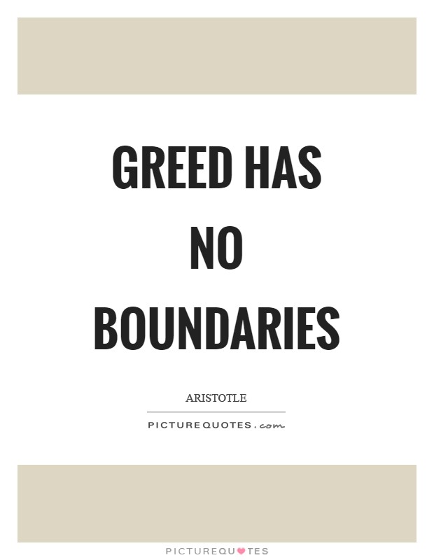 Greed has no boundaries Picture Quote #1