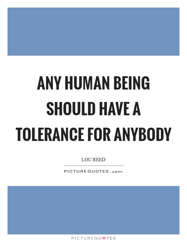 Any human being should have a tolerance for anybody Picture Quote #1