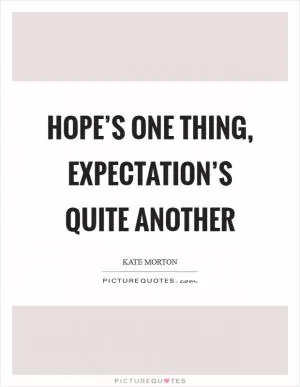 Hope’s one thing, expectation’s quite another Picture Quote #1