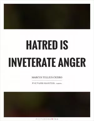 Hatred is inveterate anger Picture Quote #1