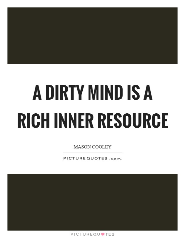 A dirty mind is a rich inner resource Picture Quote #1
