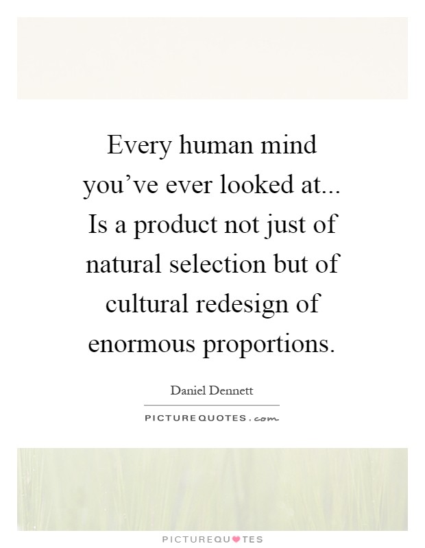 Every human mind you've ever looked at... Is a product not just of natural selection but of cultural redesign of enormous proportions Picture Quote #1