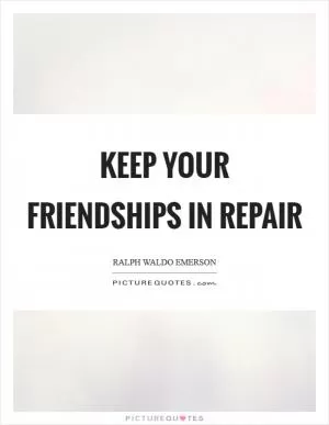 Keep your friendships in repair Picture Quote #1