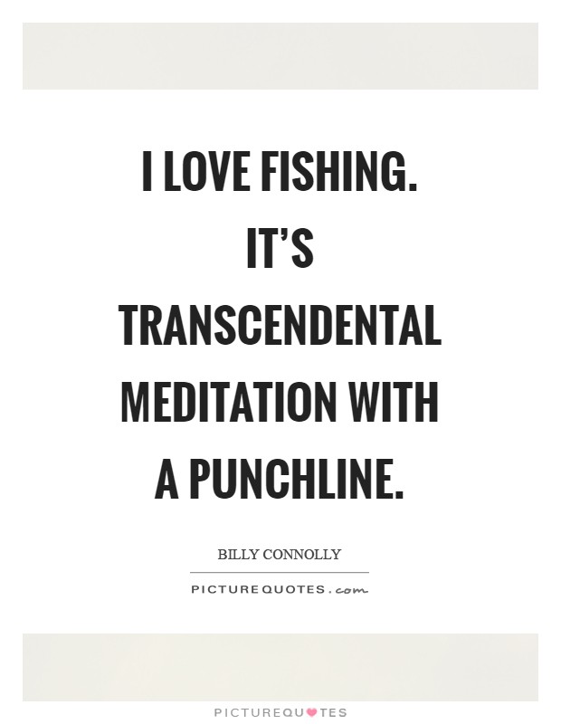I love fishing. It's transcendental meditation with a punchline Picture Quote #1