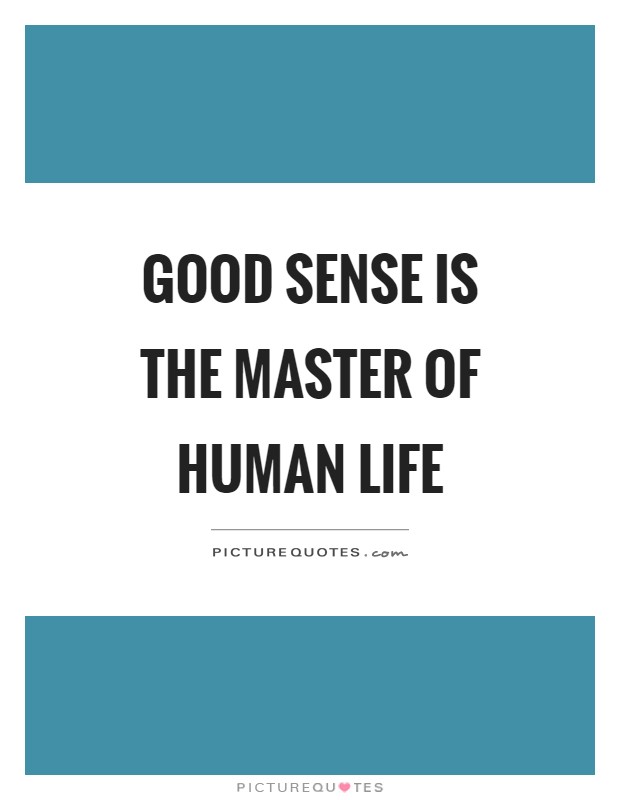 Good sense is the master of human life Picture Quote #1