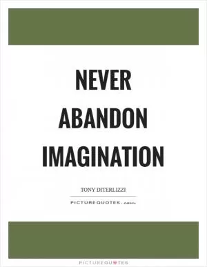 Never abandon imagination Picture Quote #1
