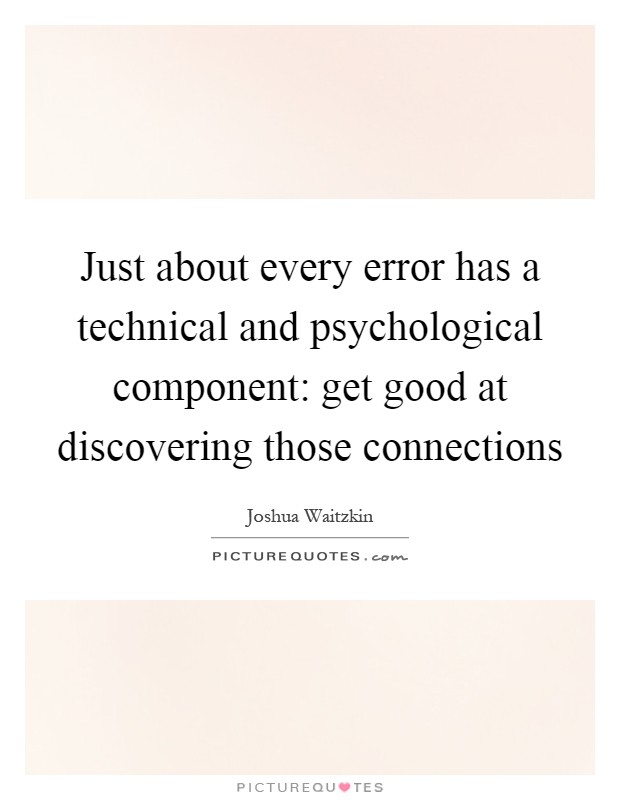 Just about every error has a technical and psychological component: get good at discovering those connections Picture Quote #1
