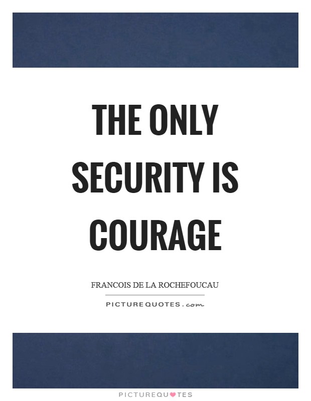 The only security is courage Picture Quote #1
