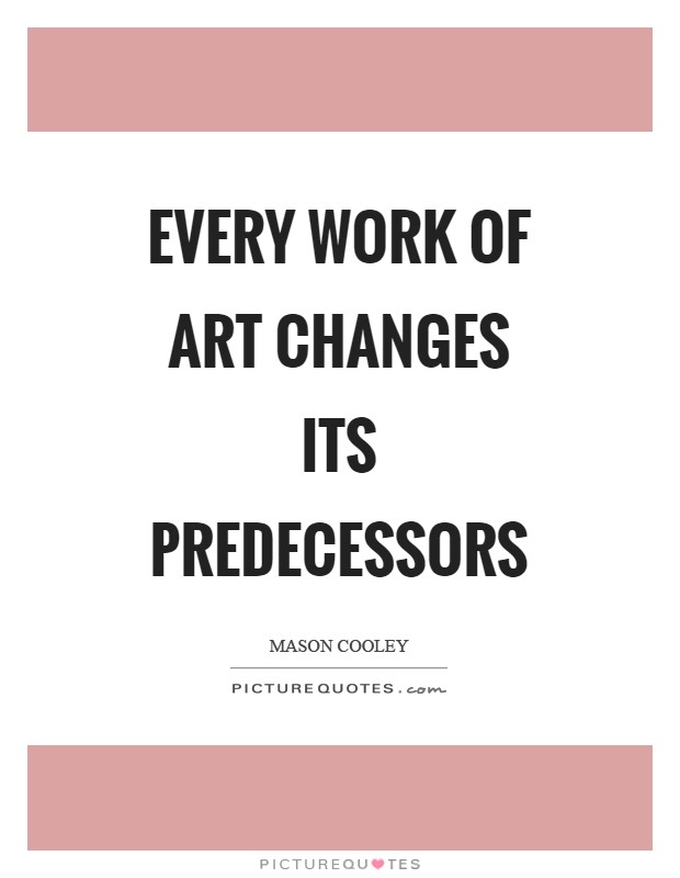 Every work of art changes its predecessors Picture Quote #1