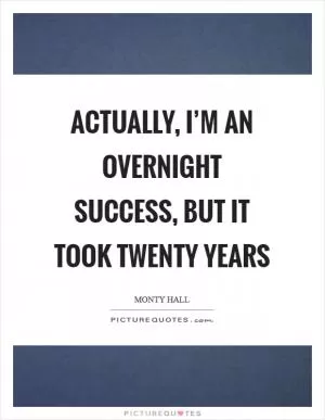 Actually, I’m an overnight success, but it took twenty years Picture Quote #1
