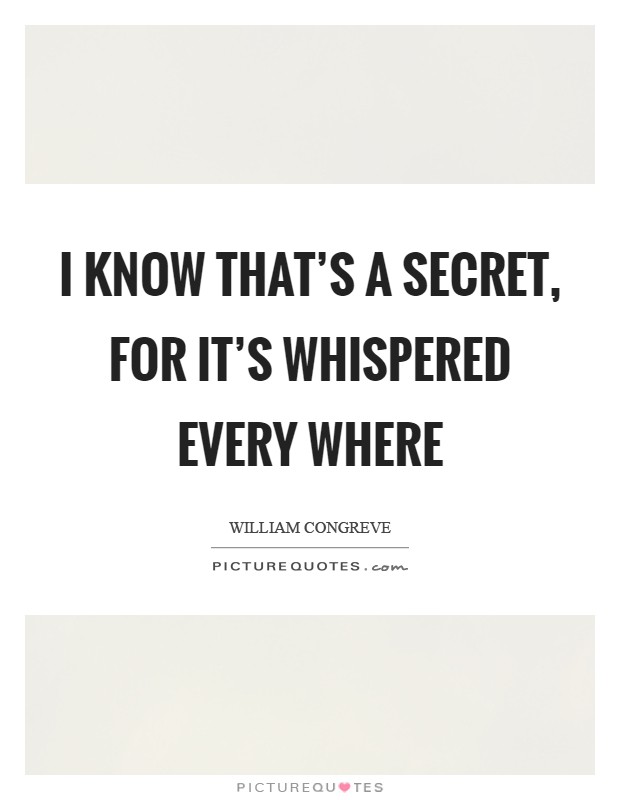 I know that's a secret, for it's whispered every where Picture Quote #1