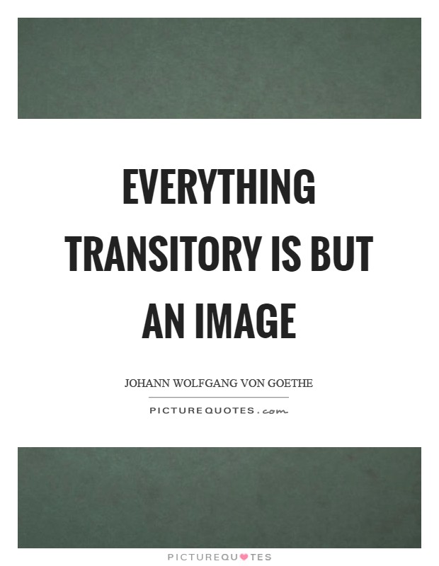 Everything transitory is but an image Picture Quote #1
