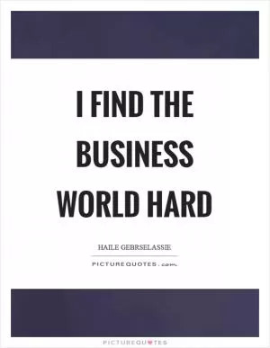 I find the business world hard Picture Quote #1