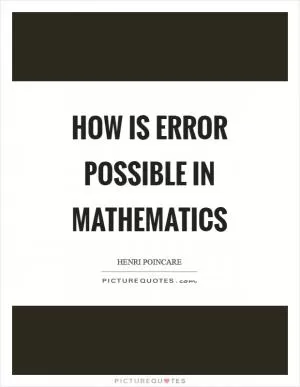 How is error possible in mathematics Picture Quote #1