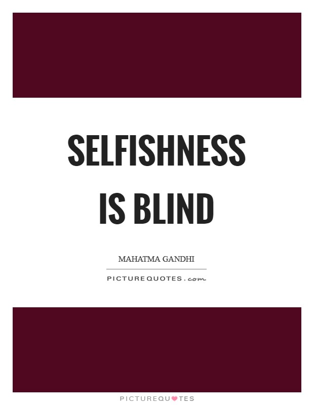 Selfishness is blind Picture Quote #1