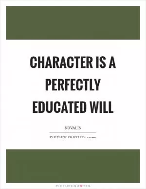 Character is a perfectly educated will Picture Quote #1