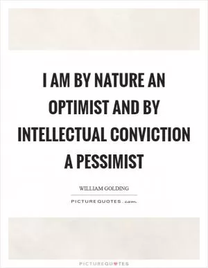 I am by nature an optimist and by intellectual conviction a pessimist Picture Quote #1