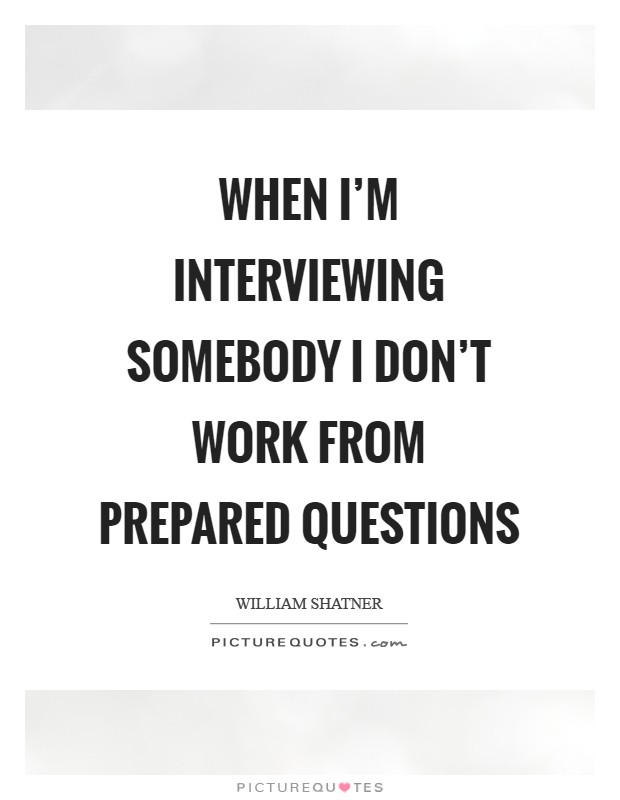 When I'm interviewing somebody I don't work from prepared questions Picture Quote #1