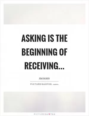 Asking is the beginning of receiving Picture Quote #1