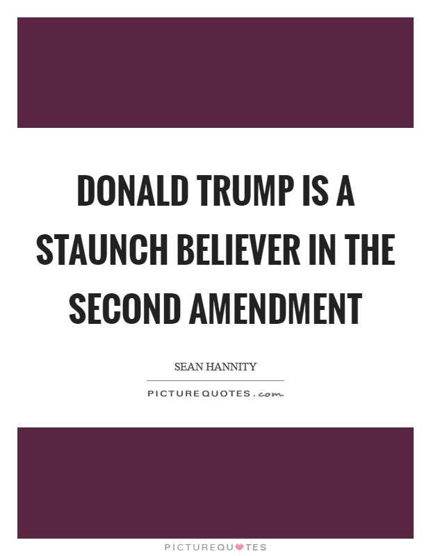 Donald Trump is a staunch believer in the Second Amendment Picture Quote #1
