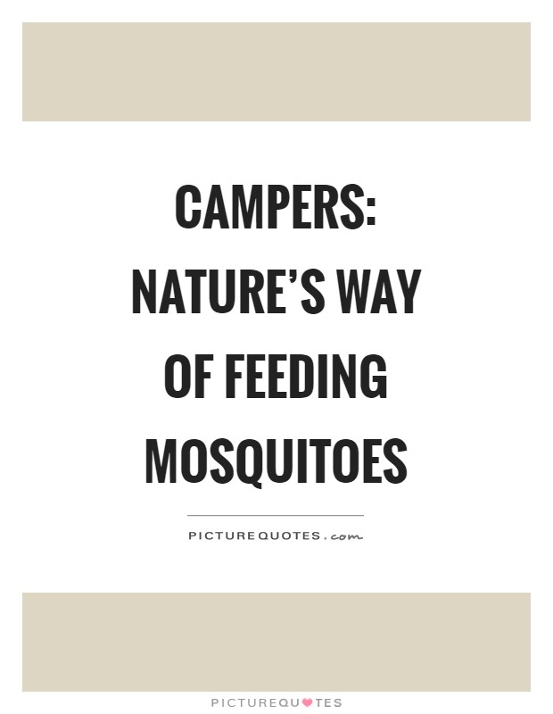 Campers: Nature's way of feeding mosquitoes Picture Quote #1