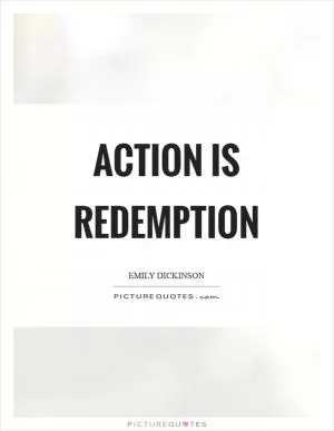 Action is redemption Picture Quote #1