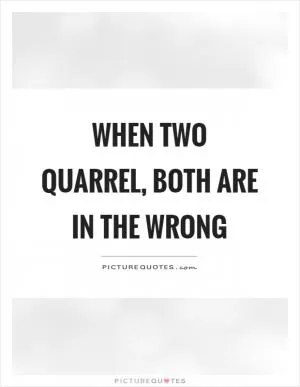 When two quarrel, both are in the wrong Picture Quote #1