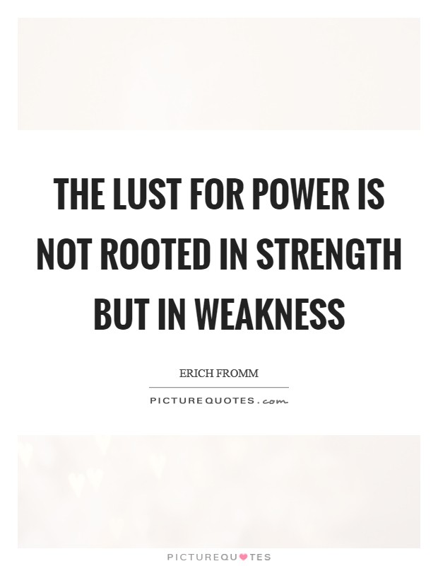 The lust for power is not rooted in strength but in weakness Picture Quote #1