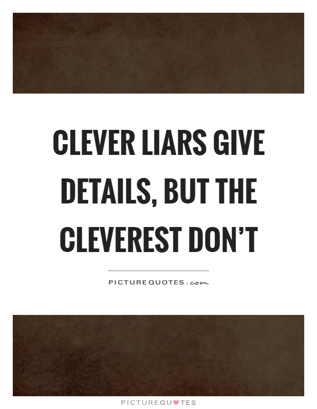 Clever liars give details, but the cleverest don't Picture Quote #1