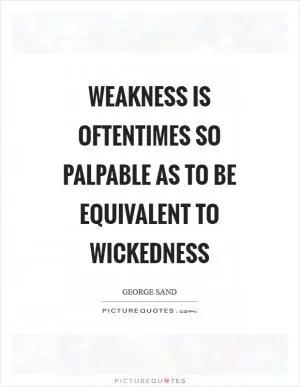 Weakness is oftentimes so palpable as to be equivalent to wickedness Picture Quote #1