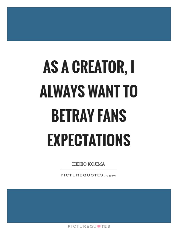 As a creator, I always want to betray fans expectations Picture Quote #1
