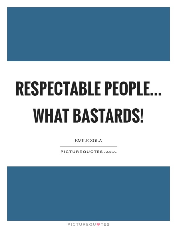 Respectable people... What bastards! Picture Quote #1