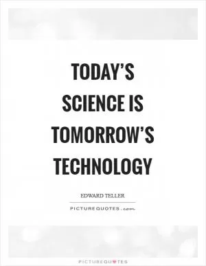 Today’s science is tomorrow’s technology Picture Quote #1