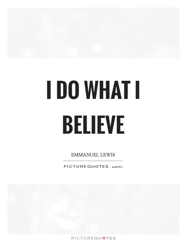 I do what I believe Picture Quote #1