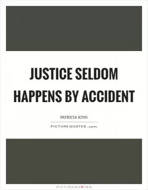 Justice seldom happens by accident Picture Quote #1
