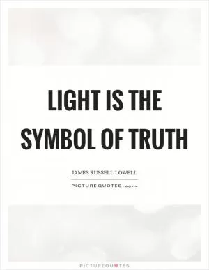 Light is the symbol of truth Picture Quote #1