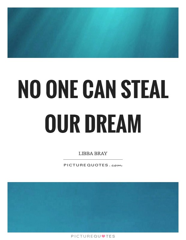 No one can steal our dream Picture Quote #1