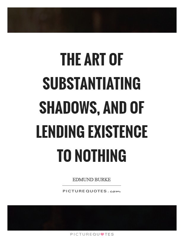 The art of substantiating shadows, and of lending existence to nothing Picture Quote #1