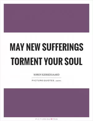 May new sufferings torment your soul Picture Quote #1