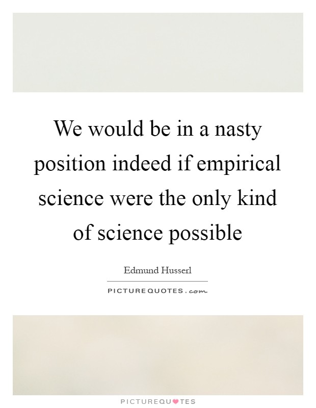 We would be in a nasty position indeed if empirical science were the only kind of science possible Picture Quote #1
