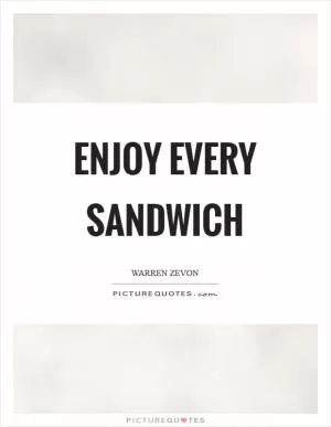 Enjoy every sandwich Picture Quote #1