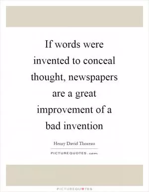 If words were invented to conceal thought, newspapers are a great improvement of a bad invention Picture Quote #1