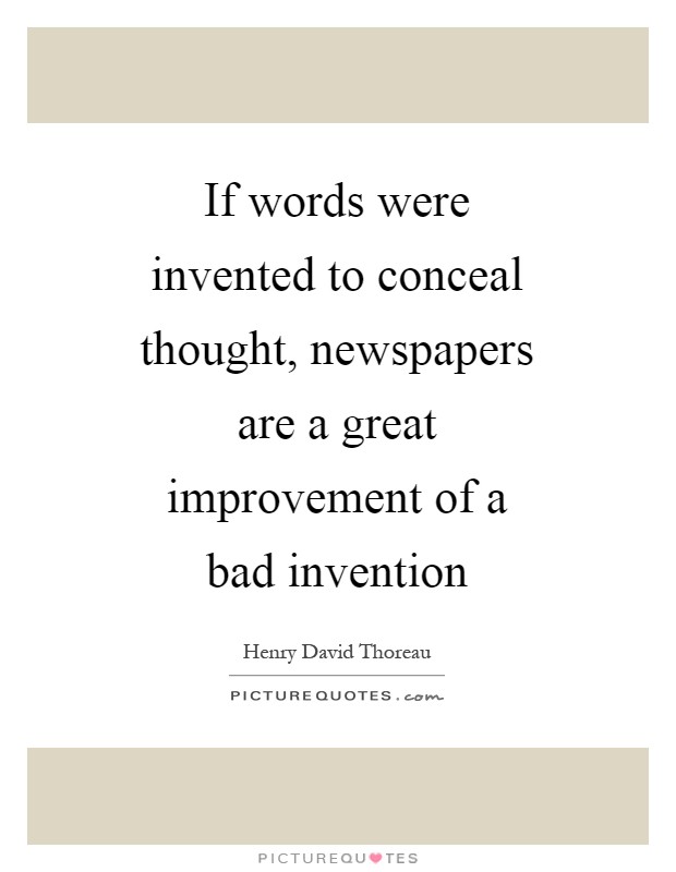 If words were invented to conceal thought, newspapers are a great improvement of a bad invention Picture Quote #1
