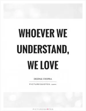 Whoever we understand, we love Picture Quote #1