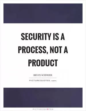 Security is a process, not a product Picture Quote #1