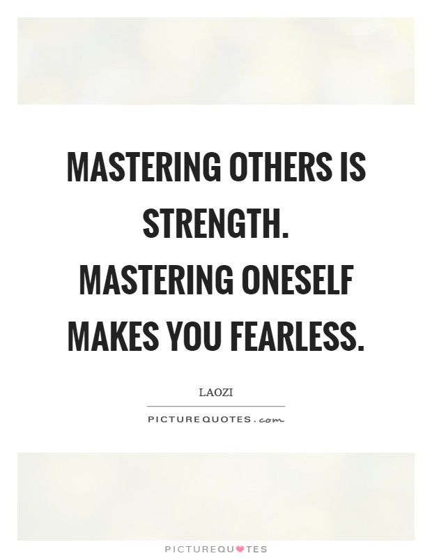 Mastering others is strength. Mastering oneself makes you fearless Picture Quote #1