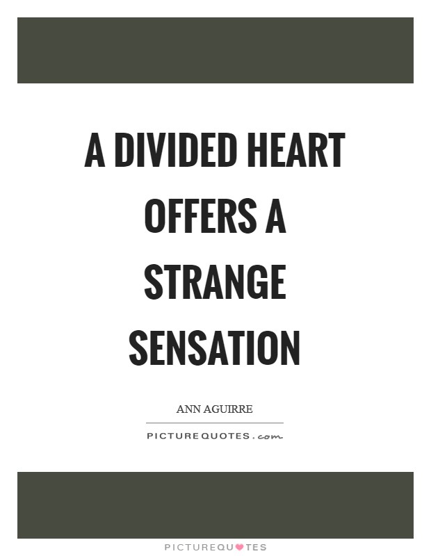A divided heart offers a strange sensation Picture Quote #1