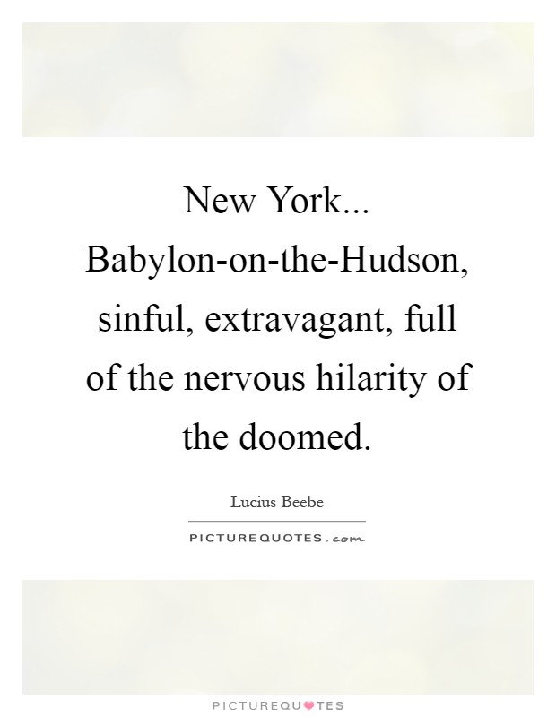 New York... Babylon-on-the-Hudson, sinful, extravagant, full of the nervous hilarity of the doomed Picture Quote #1